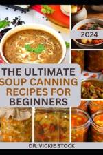 The Ultimate Soup Canning Recipes for Beginners af Vickie Stock