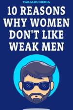 10 Reasons Why Women Don't Like Weak Men af Yakalou Media