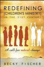 Redefining Children's Ministry in the 21st Century af Becky Fischer
