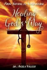 From Natural to Supernatural, HEALING GOD'S WAY af Angela Walker