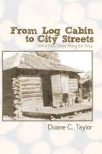 From Log Cabin to City Streets af Duane C. Taylor