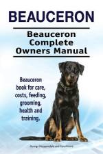 Beauceron . Beauceron Complete Owners Manual. Beauceron book for care, costs, feeding, grooming, health and training. af Asia Moore