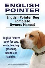 English Pointer. English Pointer Dog Complete Owners Manual. English Pointer book for care, costs, feeding, grooming, health and training. af Asia Moore