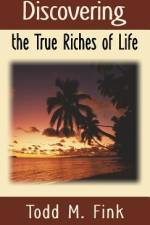 Discovering the True Riches of Life af Todd M. Fink