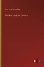 The History of Our Country af Abby Sage Richardson