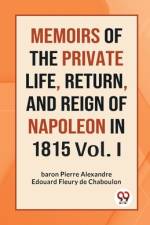 Memoirs Of The Private Life, Return, And Reign Of Napoleon In 1815 Vol. I af Pierre Alexandre Edouard Fleury de Ch