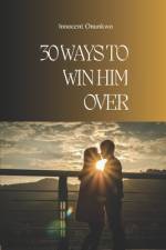 30 Ways to Win Him Over af Innocent Onunkwo