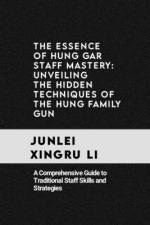 The Essence of Hung Gar Staff Mastery af Junlei Xingru Li