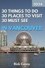 30 Things to Do, 30 Places to Visit and 30 Must See In Vancouver af Rick Casey