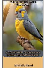 Caring for Cockatiel Made Easy af Michelle Bland