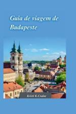 Guia de Viagem de Budapeste 2024 af Kristi K Craine