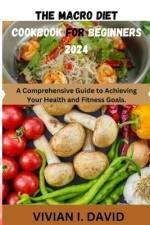 The Macro Diet Cookbook for Beginners 2024 af Vivian I David