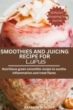 Smoothies and Juicing Recipe for Lupus af Barbara M Oliver
