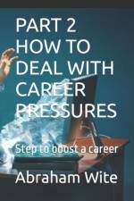 Part 2 How to Deal with Career Pressures af Abraham Wite