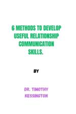 6 Methods to Develop Useful Relationship Communication Skills af Timothy Kessington