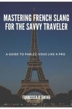 Mastering French Slang for the Savvy Traveler af Francisca R Ewing