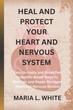 Heal and Protect Your Heart and Nervous System. af Maria L White