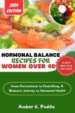 Hormonal Balance Recipes for Women Over 40 af Amber K Padilla
