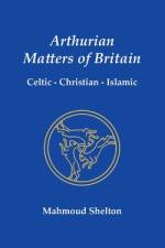 Arthurian Matters of Britain af Mahmoud Shelton