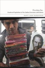 Freedom Inc.: Gendered Capitalism in New Indian Literature and Culture af Mukti Lakhi Mangharam