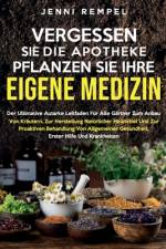 Vergessen Sie Die Apotheke - Pflanzen Sie Ihre Eigene Medizin af Jenni Rempel