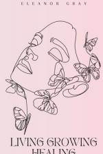 Living Growing Healing af Eleanor Gray