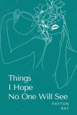 Things I Hope No One Will See af Payton Ray