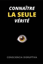 Connaître LA SEULE vérité af Consciencia Disruptiva