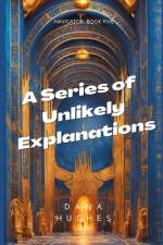 A Series of Unlikely Explanations af Dana Hughes