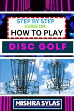 Step by Step Guide on How to Play Disc Golf af Mishra Sylas