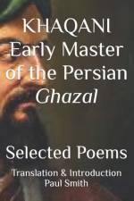 KHAQANI Early Master of the Persian Ghazal