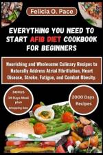Everything You Need to Start Afib Diet Cookbook for Beginners af Felicia O Pace