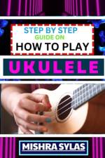 Step by Step Guide on How to Play Ukulele af Mishra Sylas