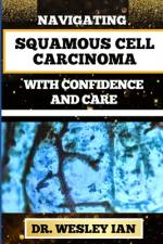 Navigating Squamous Cell Carcinoma with Confidence and Care af Wesley Ian