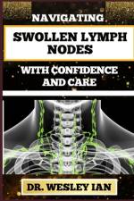 Navigating Swollen Lymph Nodes with Confidence and Care af Wesley Ian