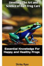 Unveiling the Art and Science of Dart Frog Care af Shirley Ryan
