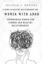 A Guide to Healthy Relationships for Women with ADHD af Meghan J Brooks