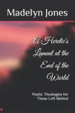 A Heretic's Lament at the End of the World af Madelyn Wynter Jones