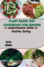 Plant Based Diet Cookbook for Seniors af Hector Wiggins