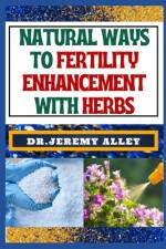 Natural Ways to Fertility Enhancement with Herbs af Jeremy Alley