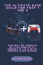 The ultimate guide for fnaf 1 and 2 af Eleanor Quinn
