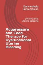 Acupressure and Food Therapy for Dysfunctional Uterine Bleeding af Easwarabala Subramanian