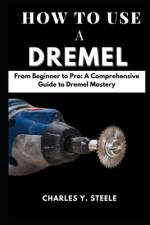 How To Use A Dremel af Charles Y Steele