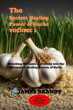 The Secrets Healing Power of Garlic VOLUME 1 af James Brandy