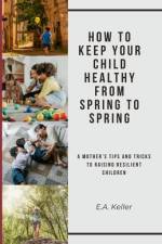 How to Keep Your Child Healthy From Spring to Spring af E a Keller