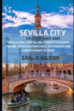 Sevilla City Vacation Guide 2024 af Earl C Wilson