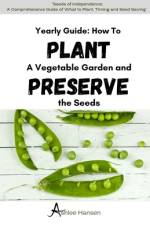 A Yearly Guide to Planting a Vegetable Garden and Preserving the Garden Seeds af Ashlee Hansen