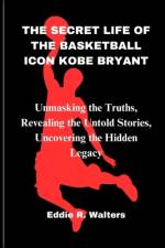 The Secret Life of the Basketball Icon Kobe Bryant af Eddie R Walters