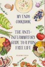 My Endo Cookbook - The anti-inflammatory guide to a pain free life af Alina Stoica