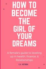 How to Become Your Dream Girl af E a Victoria